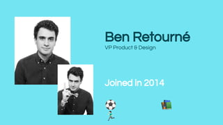 Joined in 2014
⚽ 📚
󰝈
Ben Retourné
VP Product & Design
 