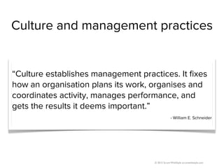 © 2013 Scrum WithStyle scrumwithstyle.com
Culture and management practices
“Culture establishes management practices. It ﬁ...