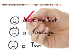 What Customers Expect in 2016 – 5 Tips to Build their Expectations!
 
