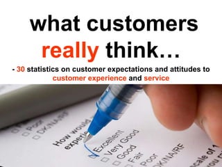 what customers  really  think… -  30  statistics on customer expectations and attitudes to  customer experience  and  service 