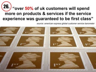 “ over  50%  of uk customers will spend more on products & services if the service experience was guaranteed to be first class” source: american express global customer service barometer  26. 