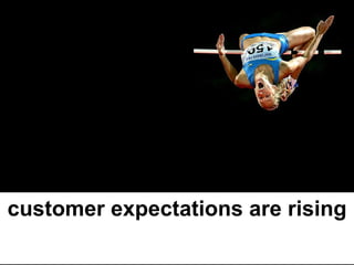 customer expectations are rising 