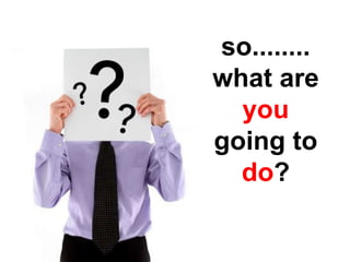 so........what are  you  going to  do ? 