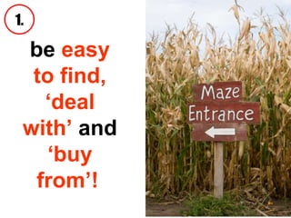 be  easy to find, ‘deal with’  and  ‘buy from’!   1. 
