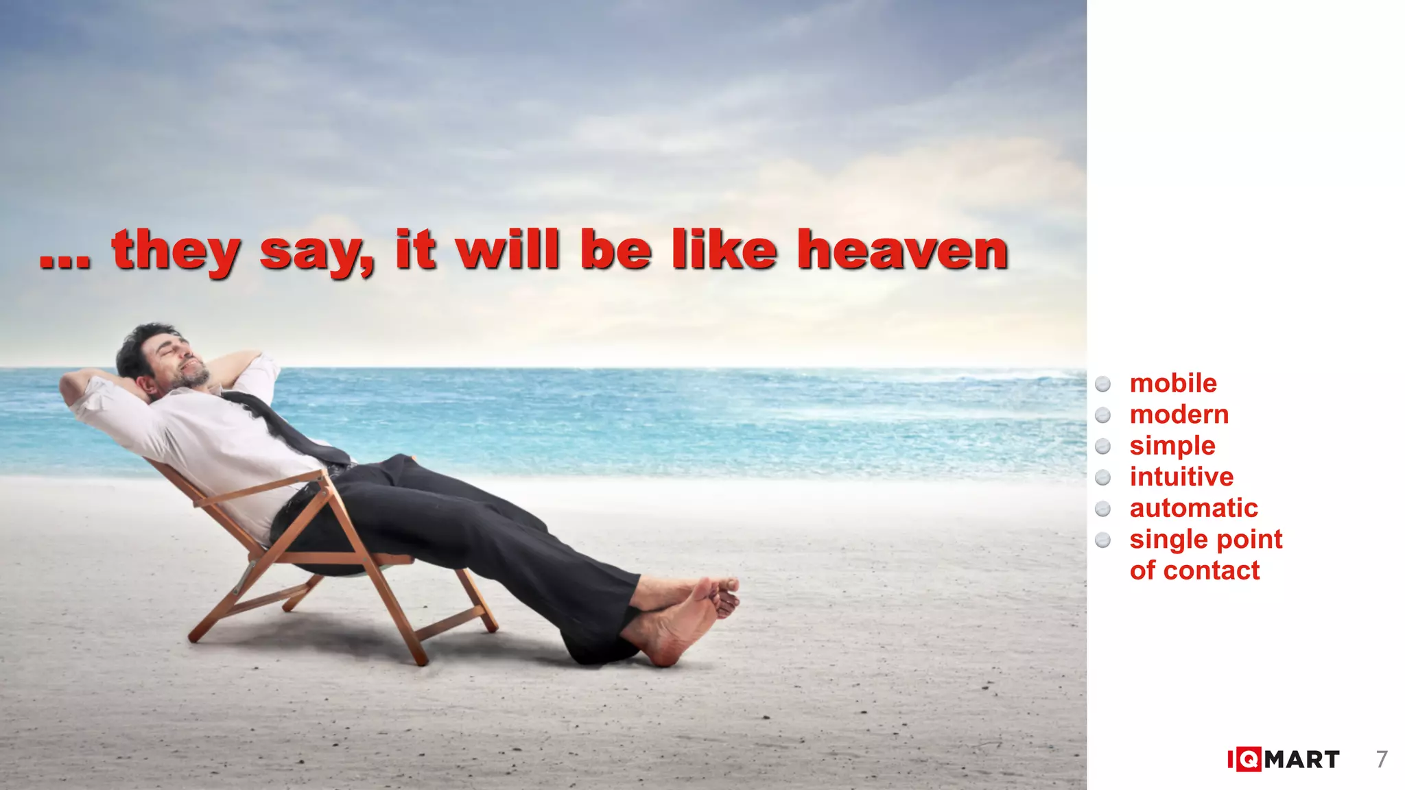 … they say, it will be like heaven
mobile
modern
simple
intuitive
automatic
single point  
of contact
7
 