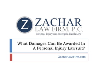 What Damages Can Be Awarded In 
A Personal Injury Lawsuit? 
ZacharLawFirm.com 
 