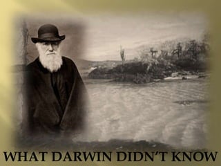 WHAT DARWIN DIDN’T KNOW 