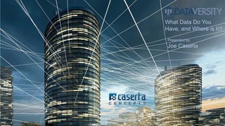 @joe_Caserta
What Data Do You
Have, and Where is It?
Presented by:
Joe Caserta
 