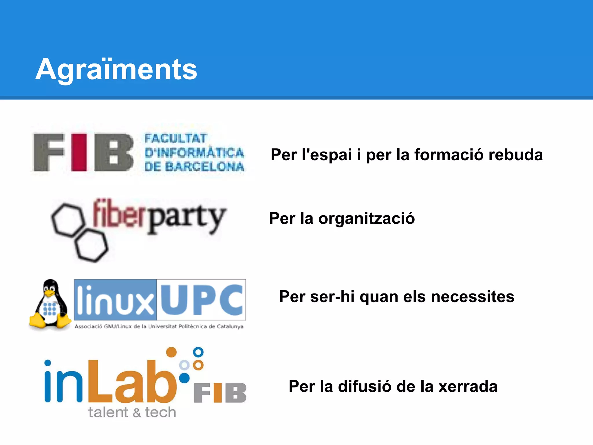Agraïments
Per l'espai i per la formació rebuda
Per la organització
Per ser-hi quan els necessites
Per la difusió de la xerrada
 