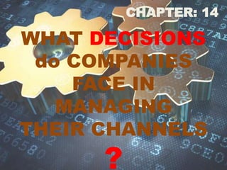 WHAT DECISIONS
do COMPANIES
FACE IN
MANAGING
THEIR CHANNELS
?
CHAPTER: 14
 