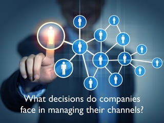 What decisions do companies
face in managing their channels?
 