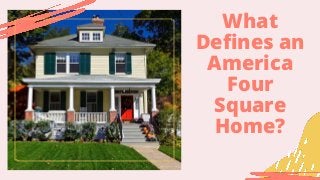 What
Defines an
America
Four
Square
Home?
 