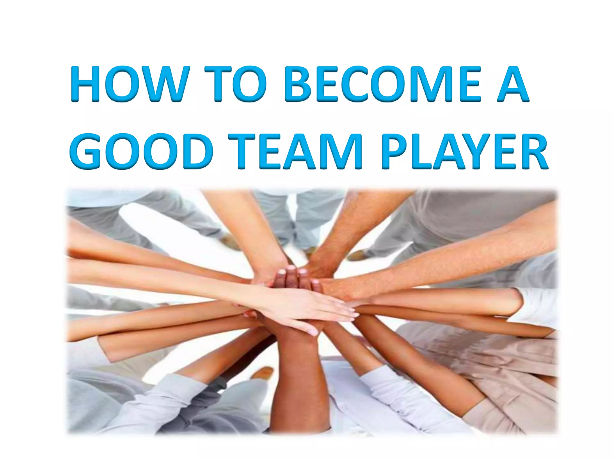 HOW TO BECOME A
GOOD TEAM PLAYER
 