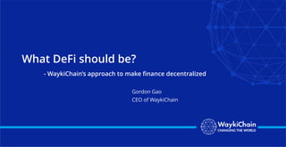 What DeFi should be?
- WaykiChain’s approach to make finance decentralized
Gordon Gao
CEO of WaykiChain
 