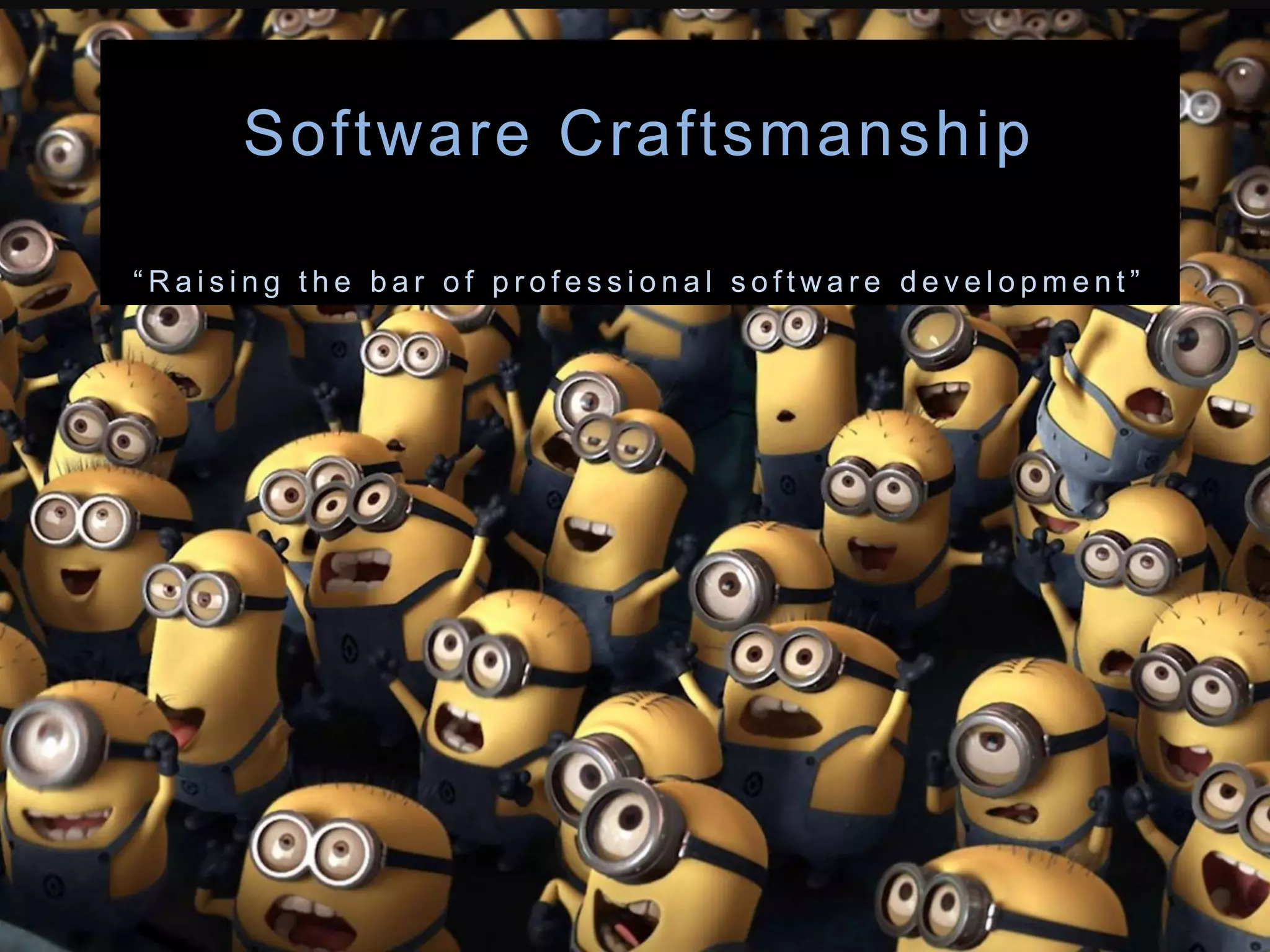 Sof tware Craf tsmanship 
“ R a i s i n g t h e b a r o f p r o f e s s i o n a l s o f t w a r e d e v e l o p m e n t ” 
 