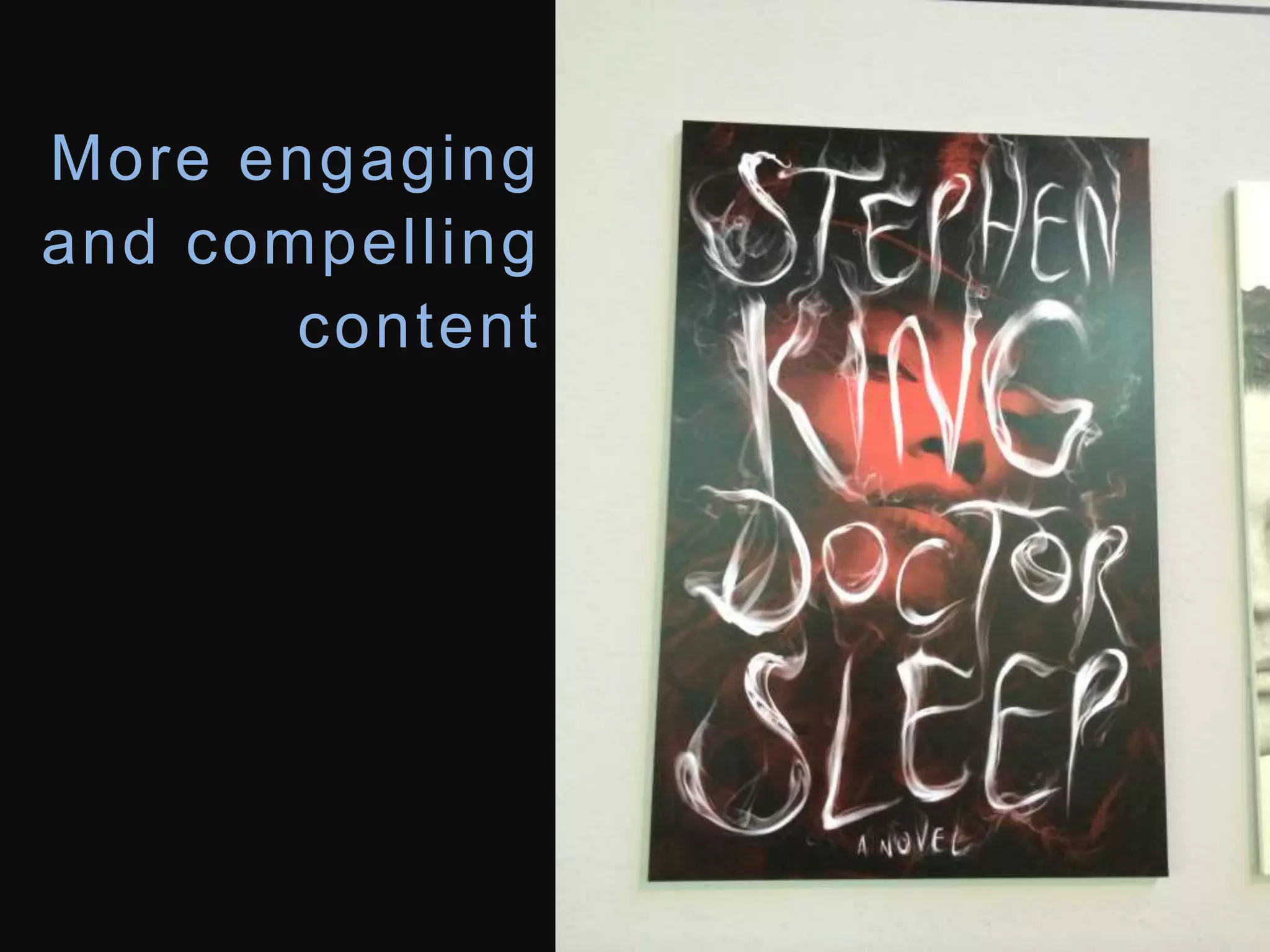 More engaging 
and compel l ing 
content 
 