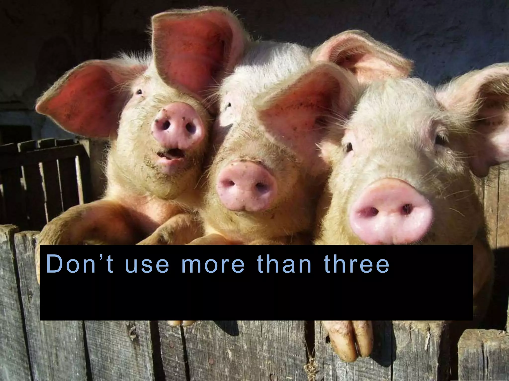 Do n ’ t u s e mo r e t h a n t h r e e 
 