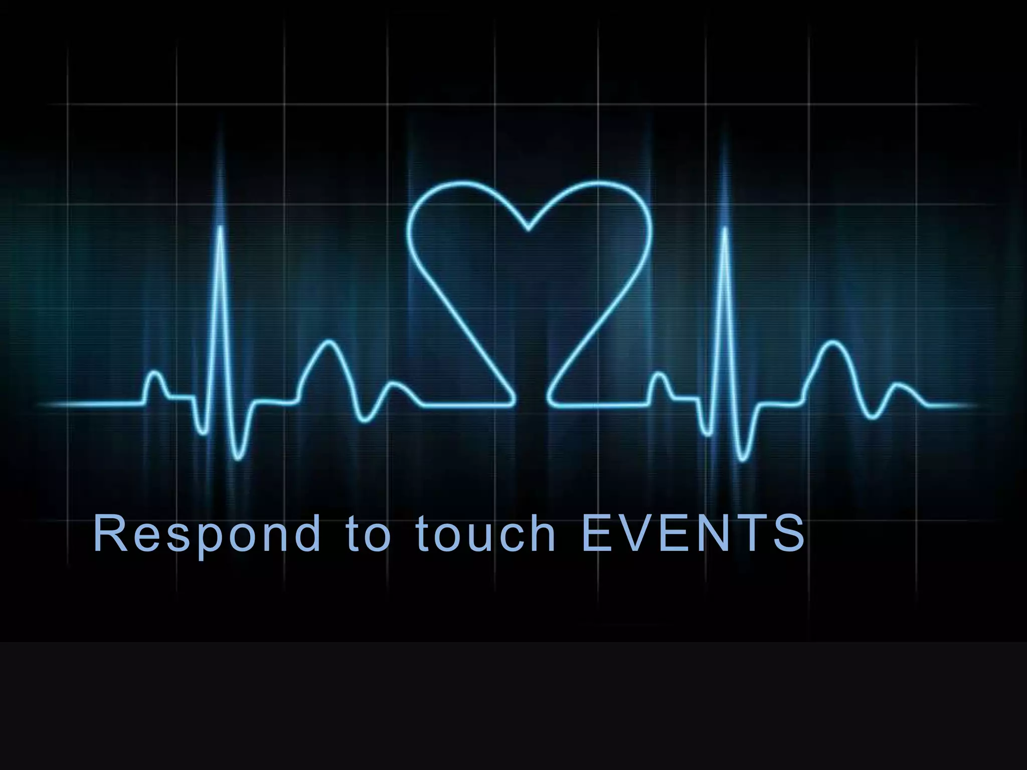 Respond to touch EVENTS 
 