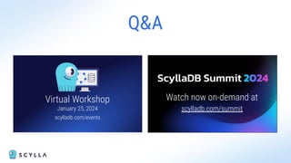 Q&A
FREE NoSQL Database Training
Tuesday March 19, 2024
scylladb.com/events
Watch now on-demand at
scylladb.com/summit
Virtual Workshop
January 25, 2024
scylladb.com/events
 