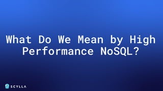What Do We Mean by High
Performance NoSQL?
 