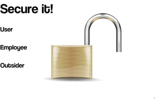 Secure it! 
User 
Employee 
Outsider 
31 
 