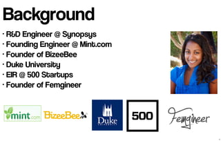 Background 
• R&D Engineer @ Synopsys 
• Founding Engineer @ Mint.com 
• Founder of BizeeBee 
• Duke University 
• EIR @ 5...