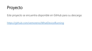 Proyecto
Este proyecto se encuentra disponible en GitHub para su descarga:
https://github.com/vemoreno/WhatDeviceRunning
 