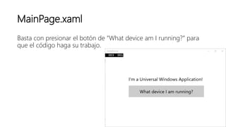 MainPage.xaml
Basta con presionar el botón de “What device am I running?” para
que el código haga su trabajo.
 