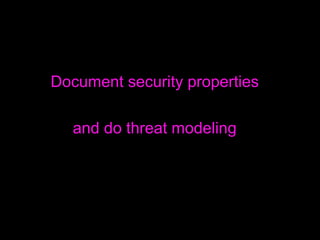 Document security properties and do threat modeling 