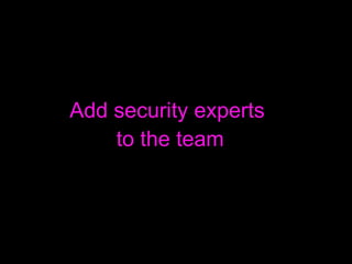 Add security experts  to the team 