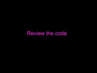 <ul><li>Review the code </li></ul>