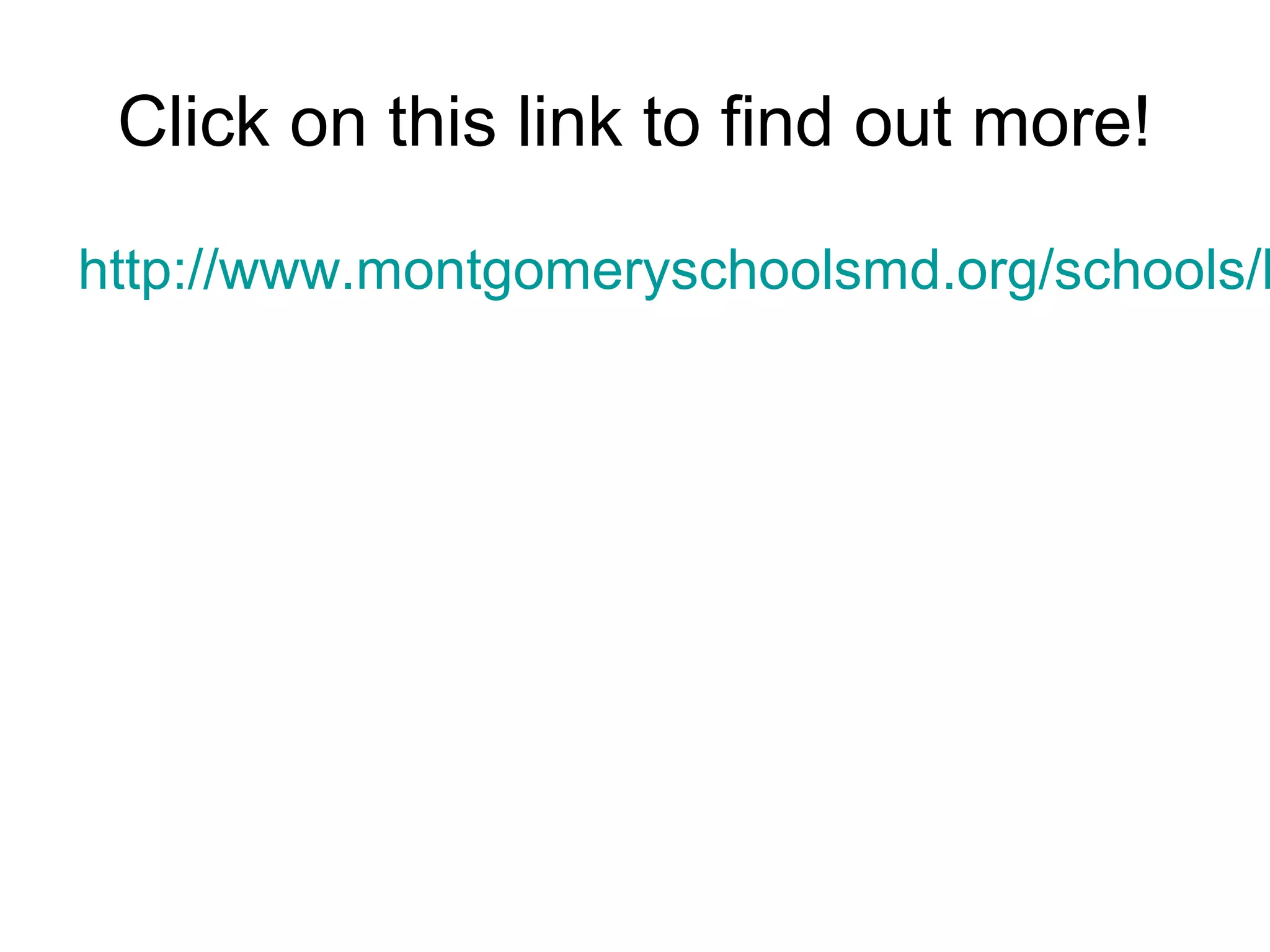 Click on this link to find out more!
http://www.montgomeryschoolsmd.org/schools/k
 