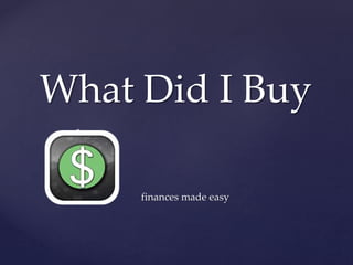{
What Did I Buy
finances made easy
 