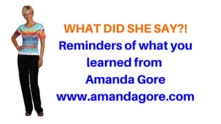WHATDIDSHESAY?!
Remindersofwhatyou
learnedfrom
AmandaGore
www.amandagore.com
 