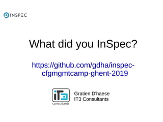What did you InSpec?
https://github.com/gdha/inspec-
cfgmgmtcamp-ghent-2019
Gratien D'haese
IT3 Consultants
 