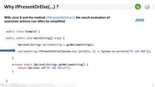 19
Why ifPresentOrElse(…) ?
 