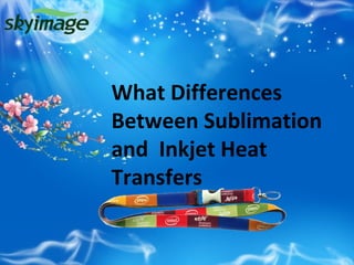 What Differences
Between Sublimation
and Inkjet Heat
Transfers
 