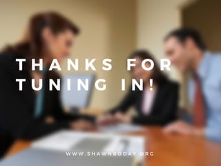 T H A N K S F O R
T U N I N G I N !
W W W . S H A W N B O D A Y . O R G
 
