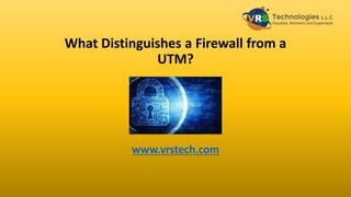 What Distinguishes a Firewall from a
UTM?
www.vrstech.com
 