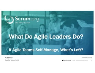 ©1993 – 2018 Scrum.org All Rights Reserved@ScrumDotOrg
Kurt Bittner
1
December 22, 2018
AgileMe Taiwan 2018
What Do Agile Leaders Do?
If Agile Teams Self-Manage, What’s Left?
 