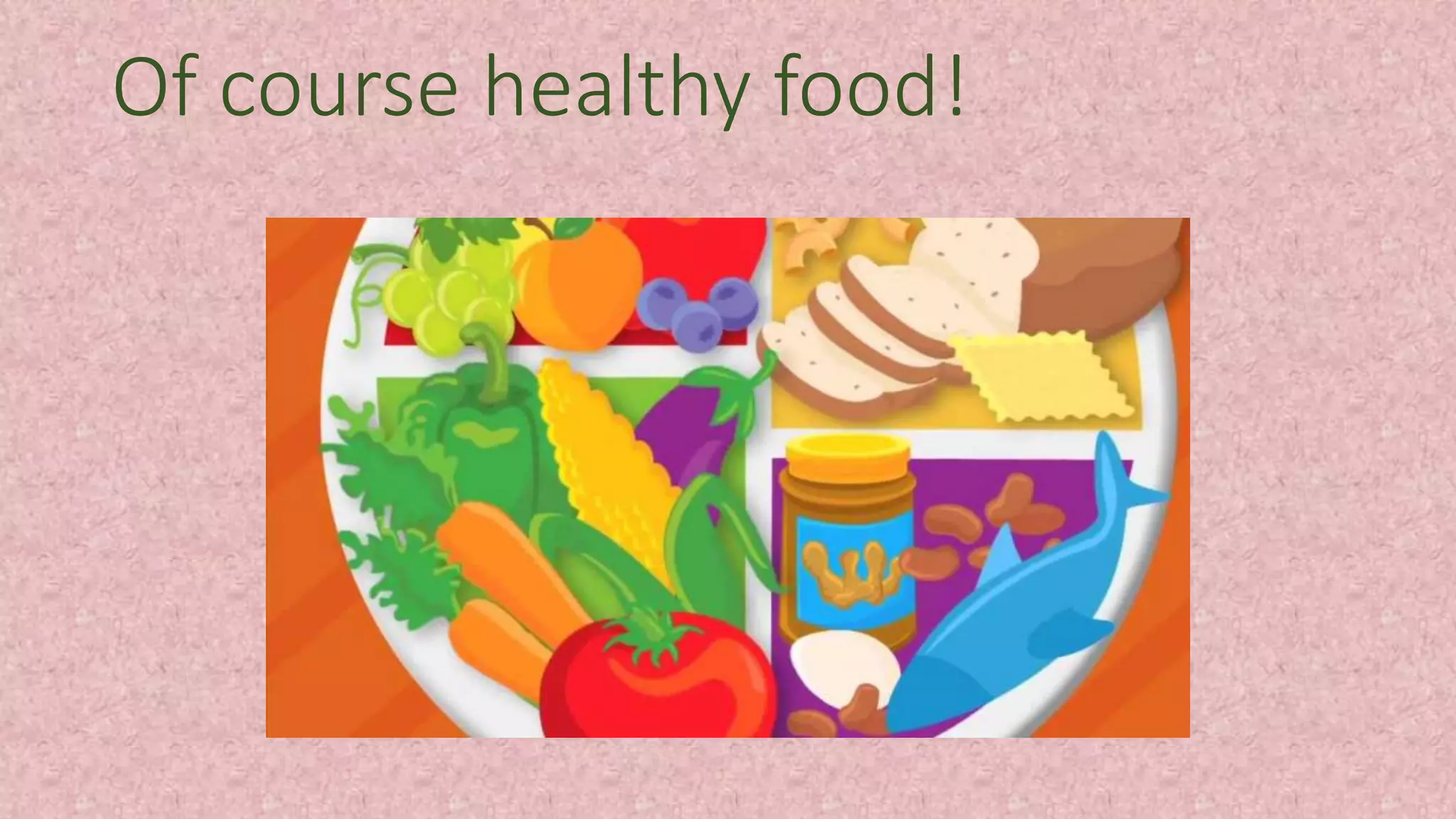 Of course healthy food!