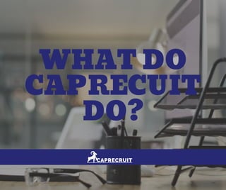 WHAT DO
CAPRECUIT
DO?
 