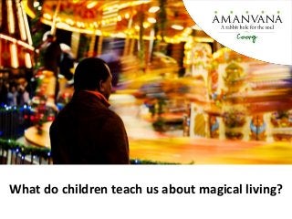 What do children teach us about magical living?
 