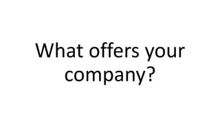 What offers your
company?
 