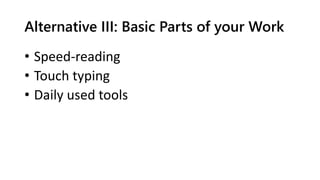 Alternative III: Basic Parts of your Work
• Speed-reading
• Touch typing
• Daily used tools
 