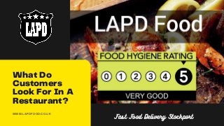 What Do
Customers
Look For In A
Restaurant?
WWW.LAPDFOOD.CO.UK
Fast Food Delivery Stockport
 
