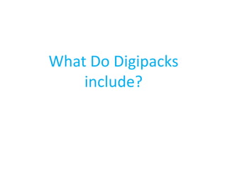 What Do Digipacks
    include?
 