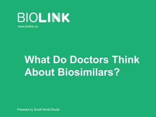 What Do Doctors Think
About Biosimilars?
Powered by Small World Social
www.biolink.us
 