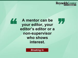 A mentor can be your editor, your editor’s editor or a non-supervisor who shows interest. Breaking In 