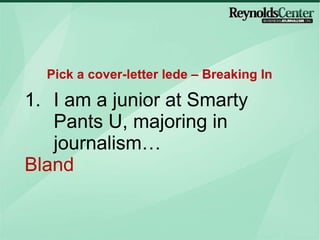 I am a junior at Smarty Pants U, majoring in journalism… Bland Pick a cover-letter lede – Breaking In 